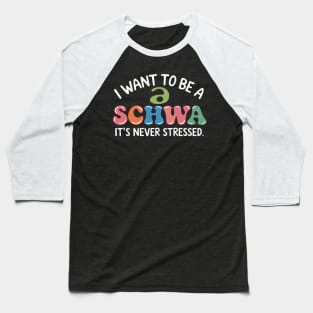 I Want To Be A Schwa It's Never Stressed Baseball T-Shirt